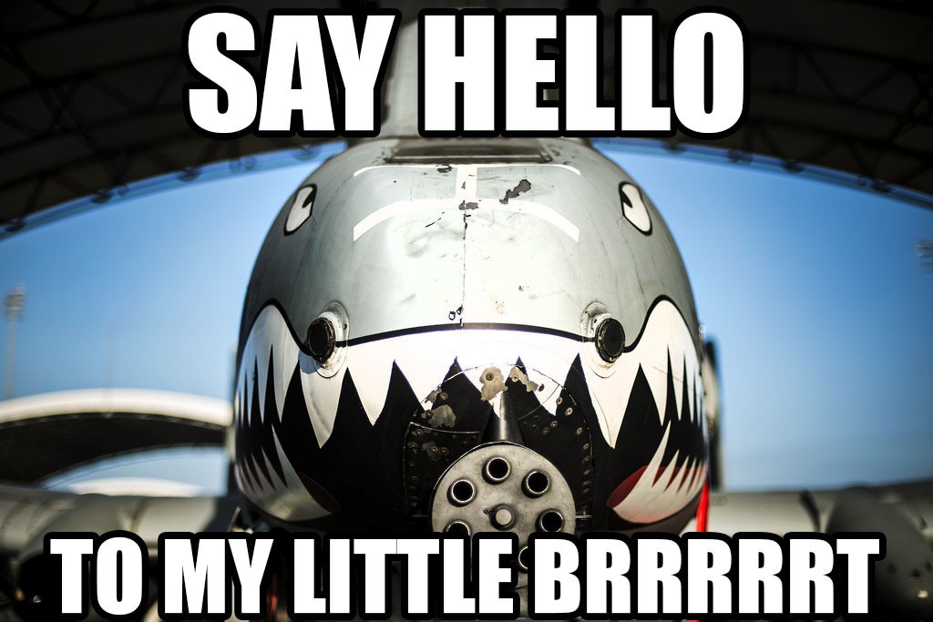 say hello to my little brrrrrt a-10 memes